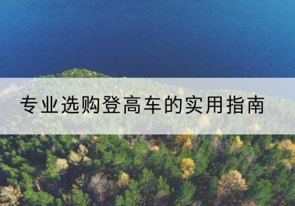 徐汇区电动登高车厂家推荐-专业选购登高车的实用指南